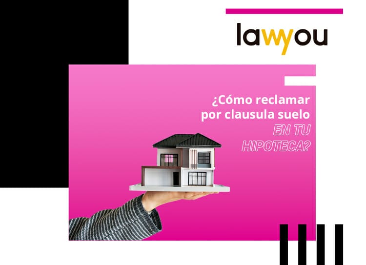 Cómo reclamar por cláusulas suelo en los contratos hipotecarios Lawyou Cómo reclamar por cláusulas suelo en los contratos hipotecarios Lawyou